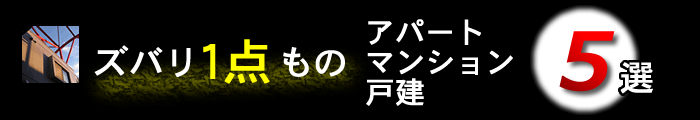 ズバリ1点ものアパートマンション戸建5選
